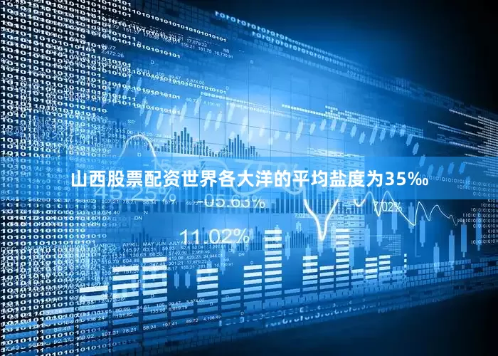 山西股票配资世界各大洋的平均盐度为35‰