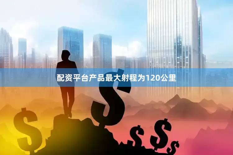 配资平台产品最大射程为120公里