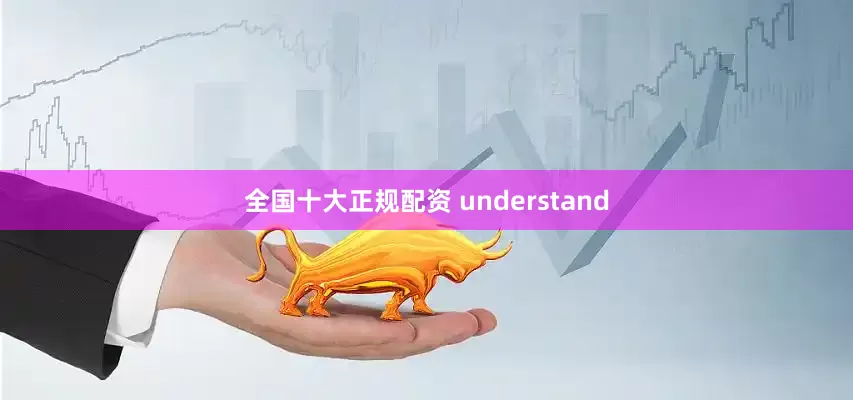 全国十大正规配资 understand