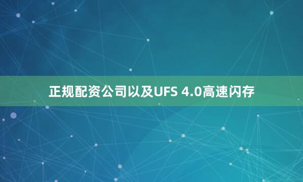 正规配资公司以及UFS 4.0高速闪存