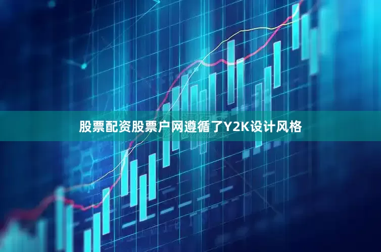 股票配资股票户网遵循了Y2K设计风格