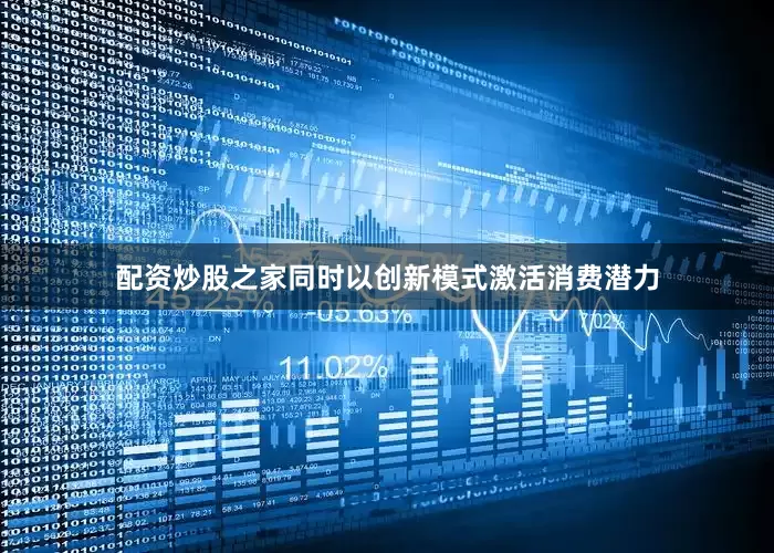 配资炒股之家同时以创新模式激活消费潜力
