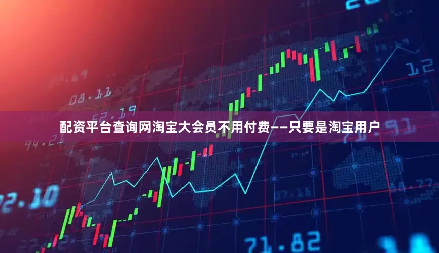 配资平台查询网淘宝大会员不用付费——只要是淘宝用户