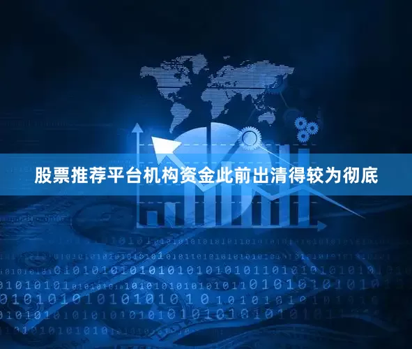 股票推荐平台机构资金此前出清得较为彻底